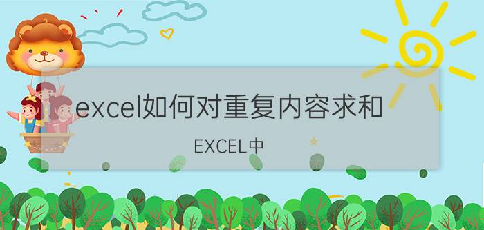 excel如何对重复内容求和 EXCEL中，对相同单元格内容求和？